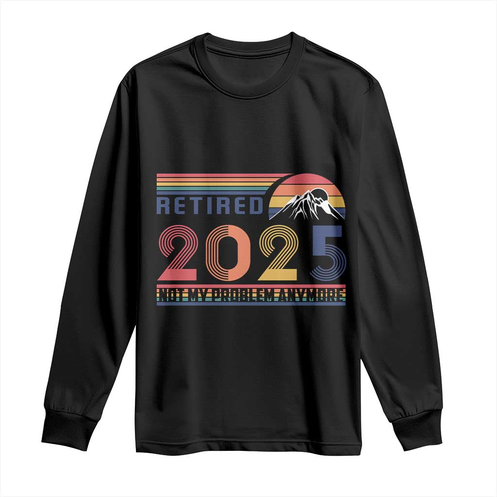 Retro Retired 2025 Long Sleeve Shirt Not My Problem Anymore