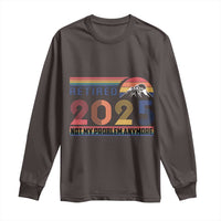 Retro Retired 2025 Long Sleeve Shirt Not My Problem Anymore