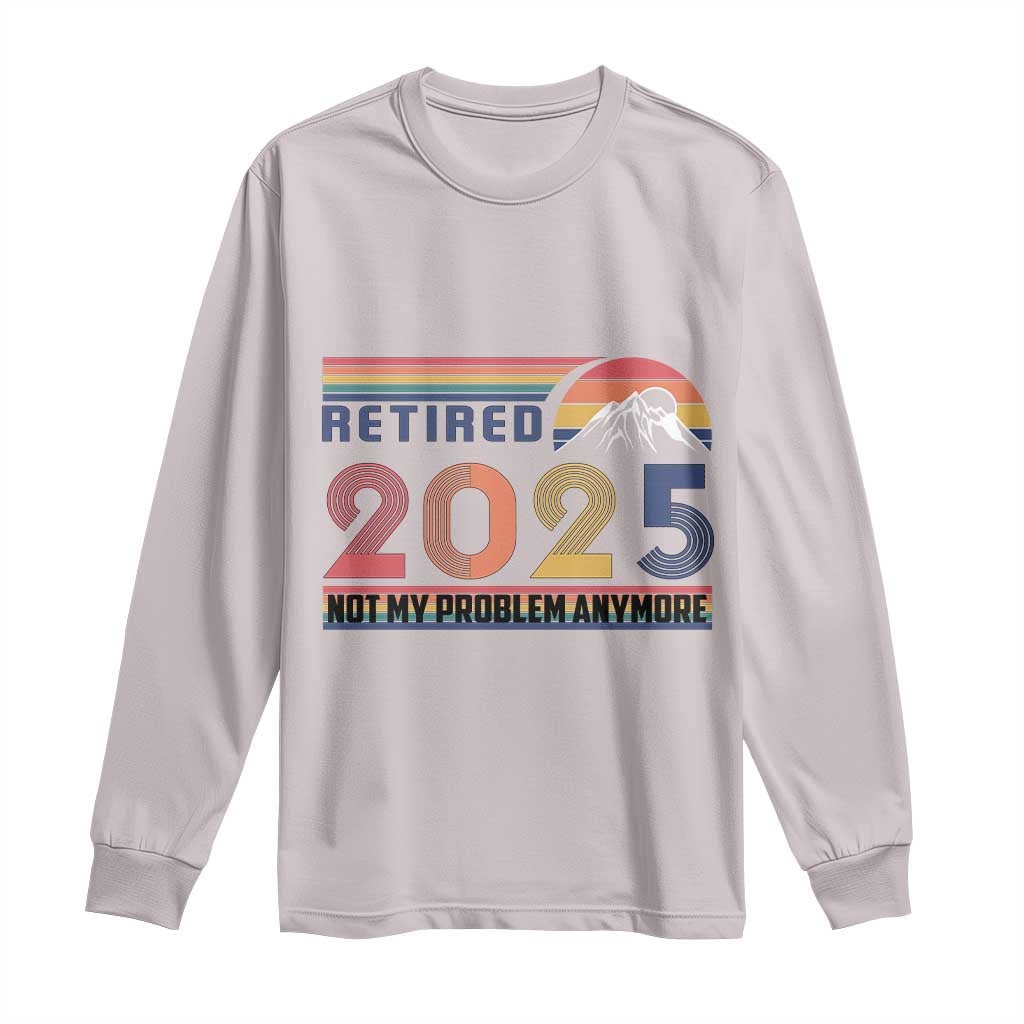 Retro Retired 2025 Long Sleeve Shirt Not My Problem Anymore