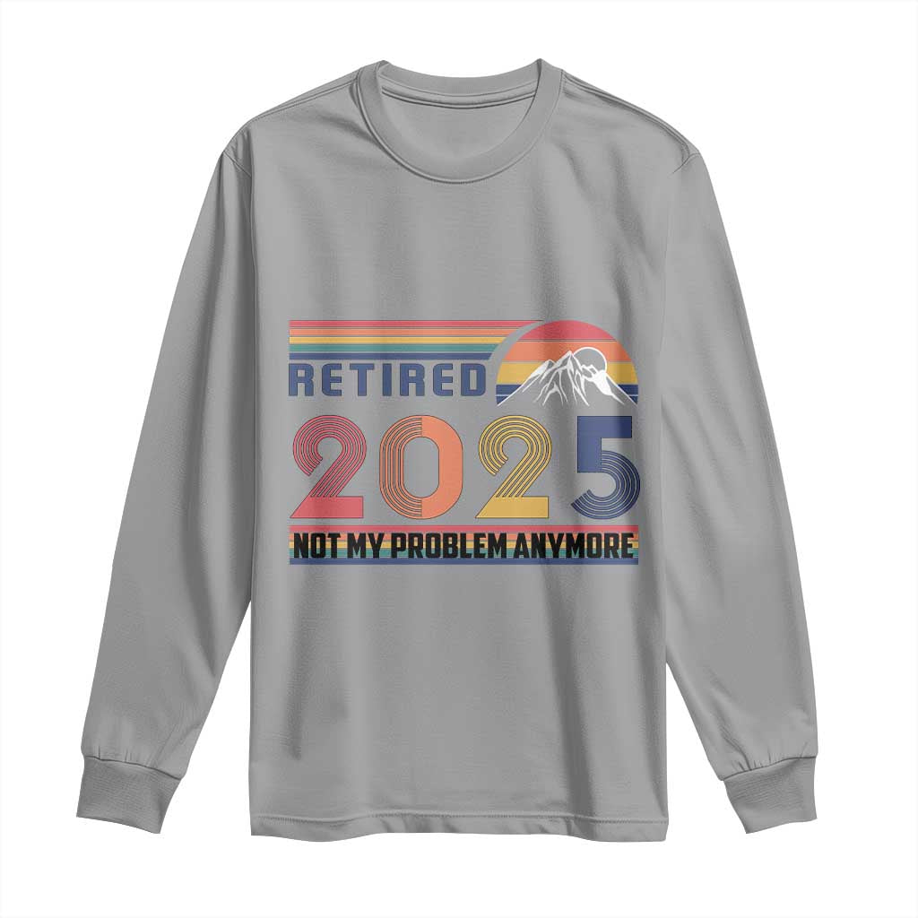 Retro Retired 2025 Long Sleeve Shirt Not My Problem Anymore