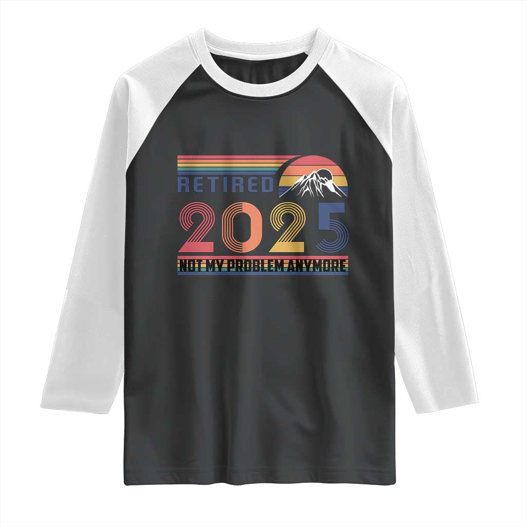 Retro Retired 2025 Raglan Shirt Not My Problem Anymore
