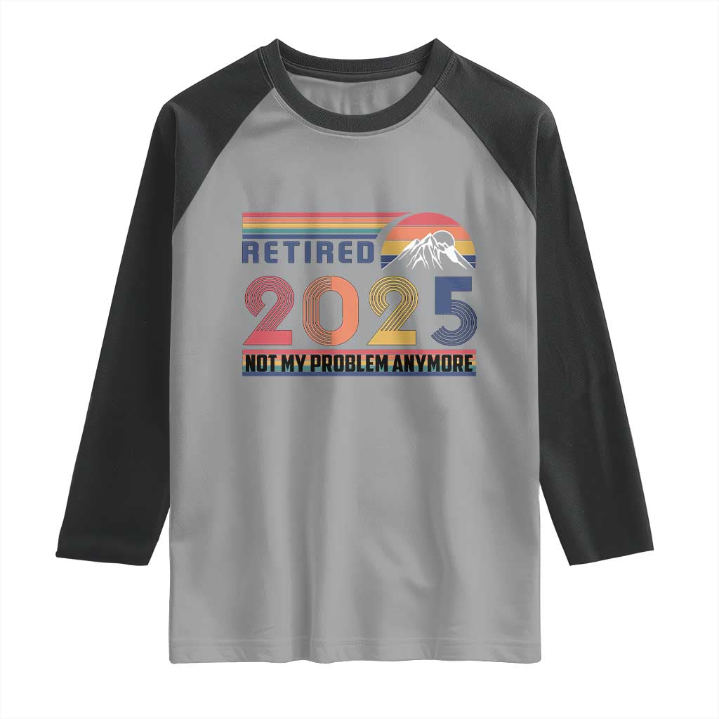 Retro Retired 2025 Raglan Shirt Not My Problem Anymore