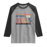 Retro Retired 2025 Raglan Shirt Not My Problem Anymore