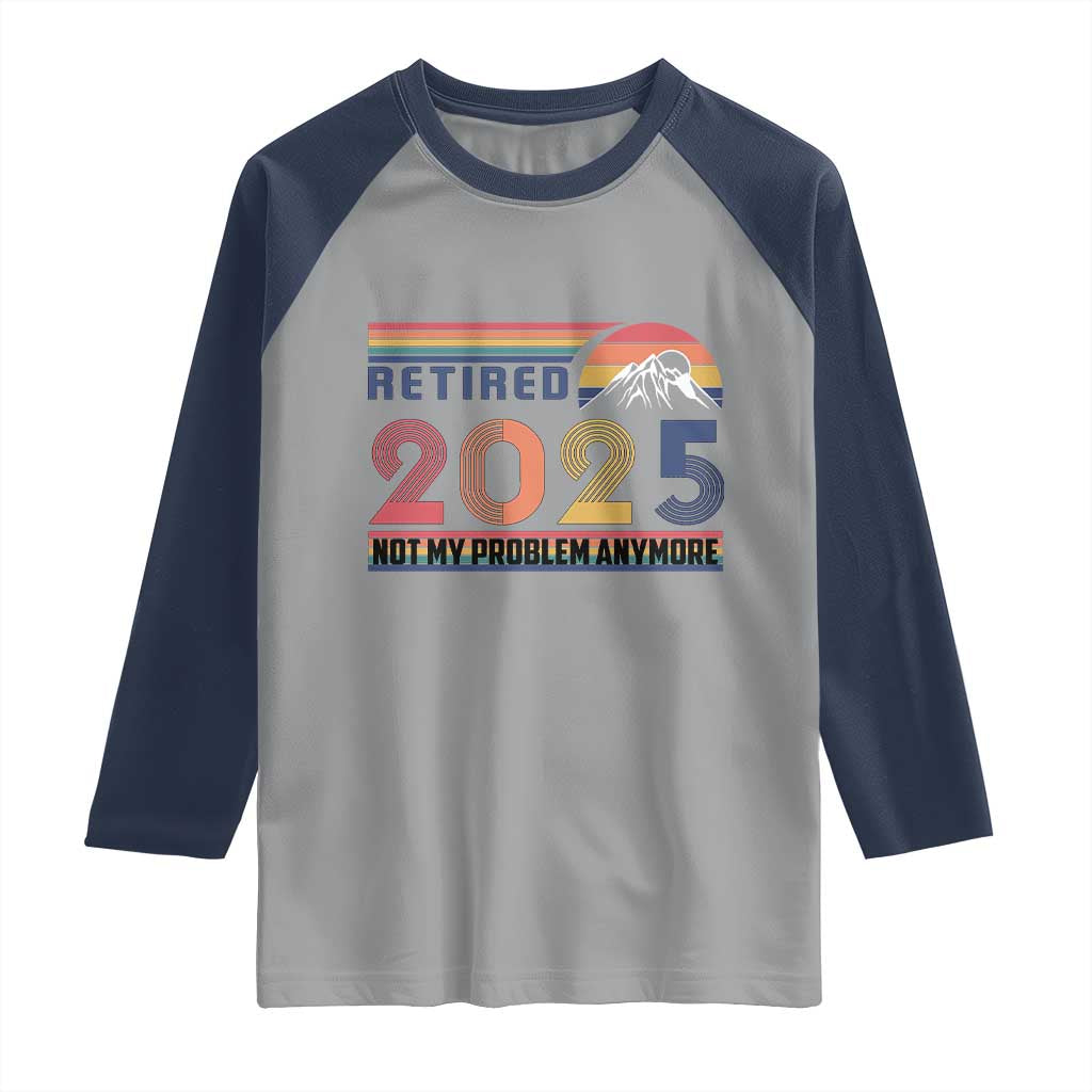 Retro Retired 2025 Raglan Shirt Not My Problem Anymore