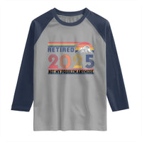 Retro Retired 2025 Raglan Shirt Not My Problem Anymore