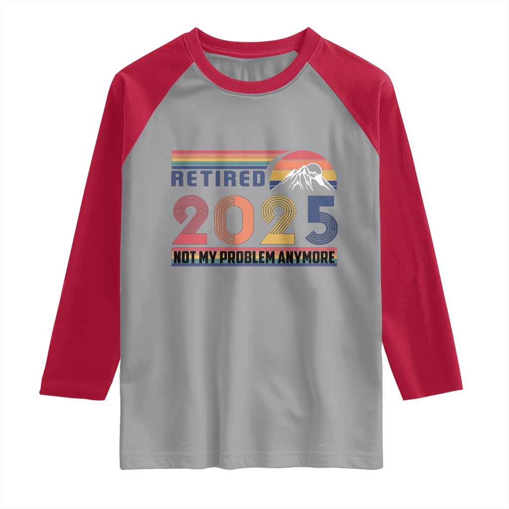 Retro Retired 2025 Raglan Shirt Not My Problem Anymore