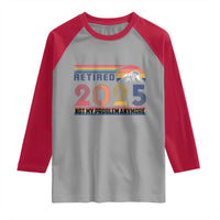 Retro Retired 2025 Raglan Shirt Not My Problem Anymore