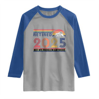 Retro Retired 2025 Raglan Shirt Not My Problem Anymore