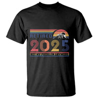 Retro Retired 2025 T Shirt Not My Problem Anymore
