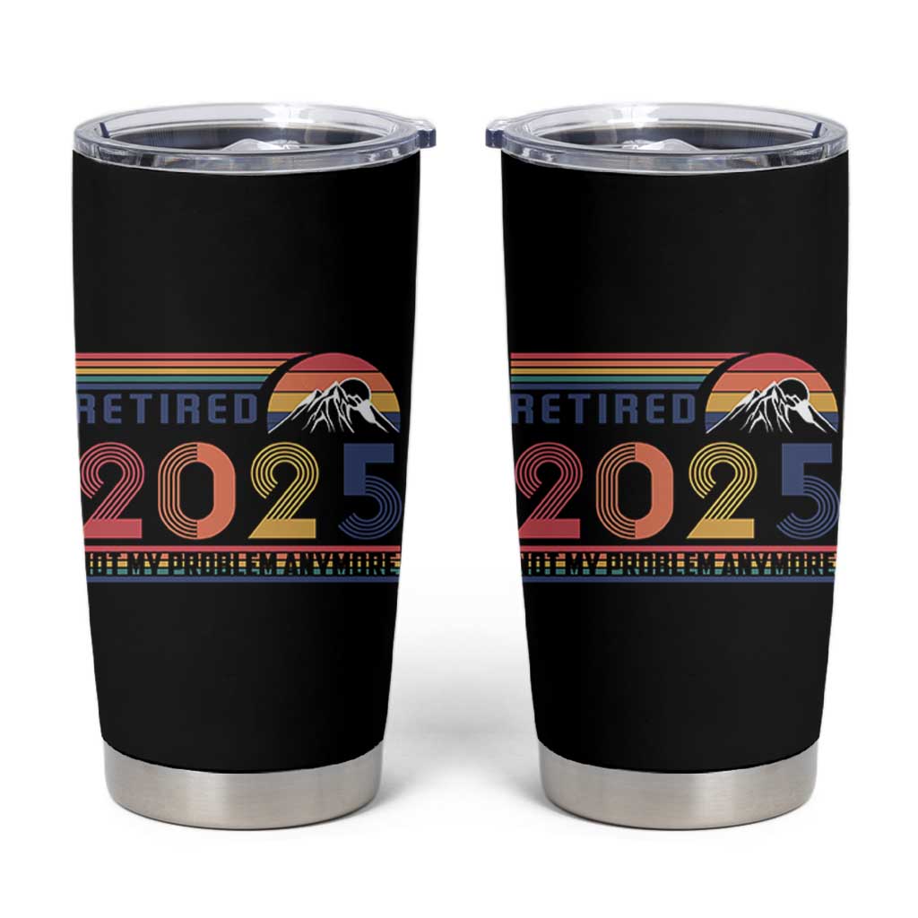 Retro Retired 2025 Tumbler Cup Not My Problem Anymore