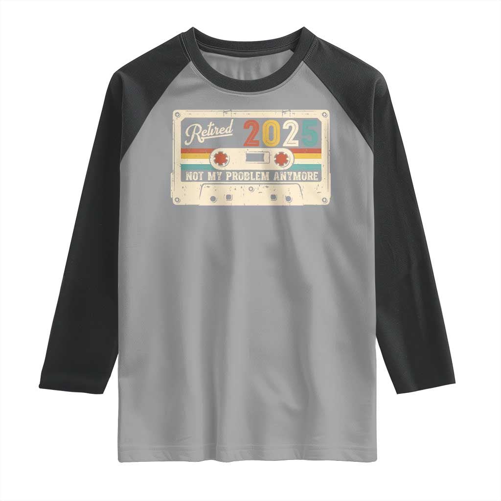 Retired 2025 Raglan Shirt Not My Problem Anymore Retro Cassette
