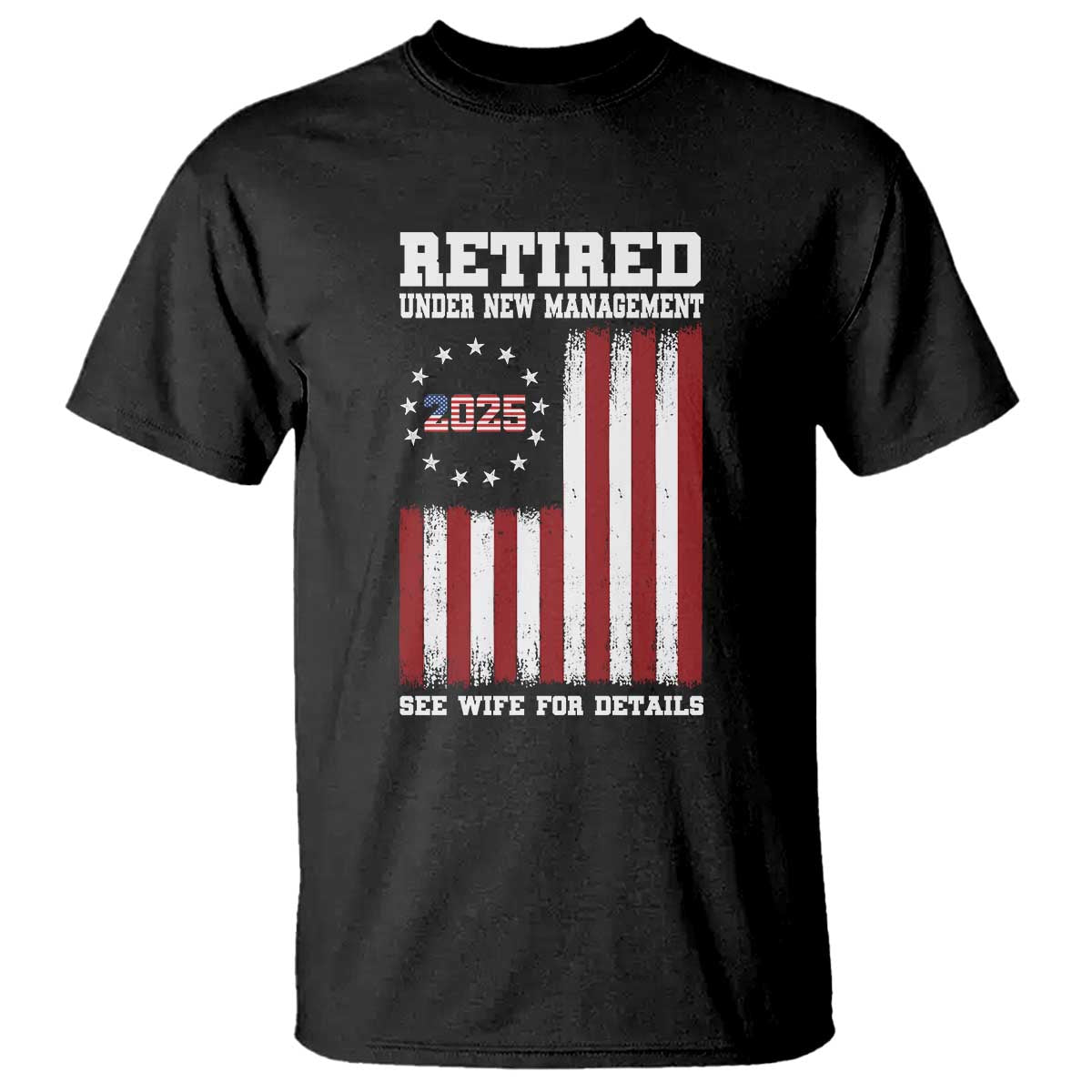 Funny Retired 2025 T Shirt Under New Management See Wife for Details American Flag