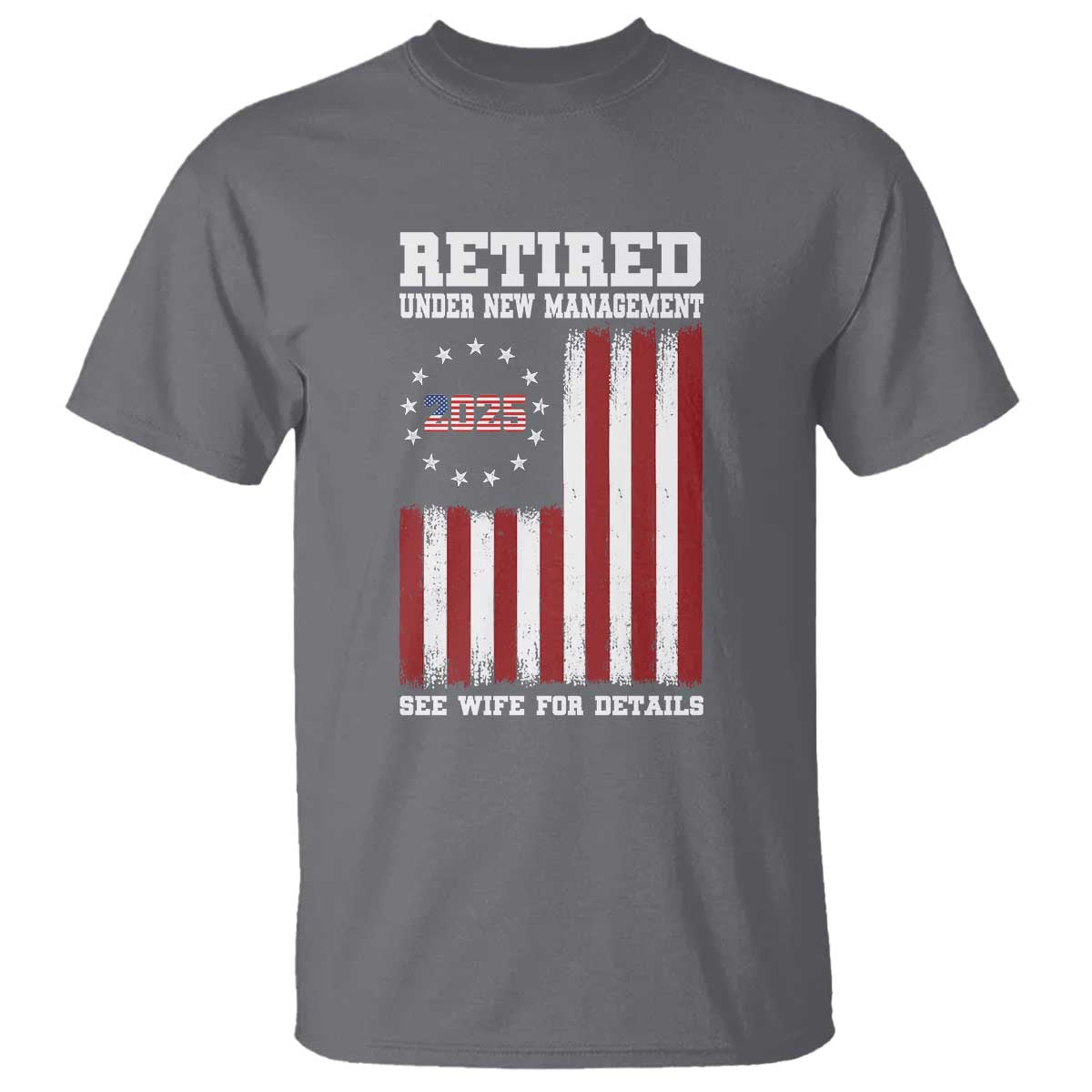 Funny Retired 2025 T Shirt Under New Management See Wife for Details American Flag