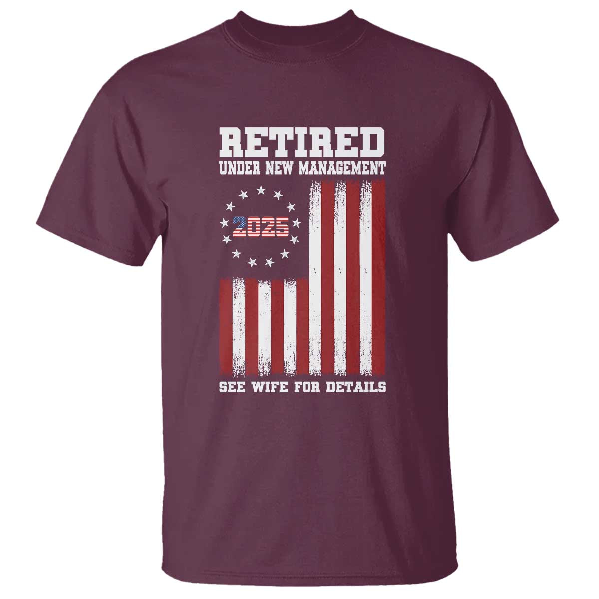 Funny Retired 2025 T Shirt Under New Management See Wife for Details American Flag