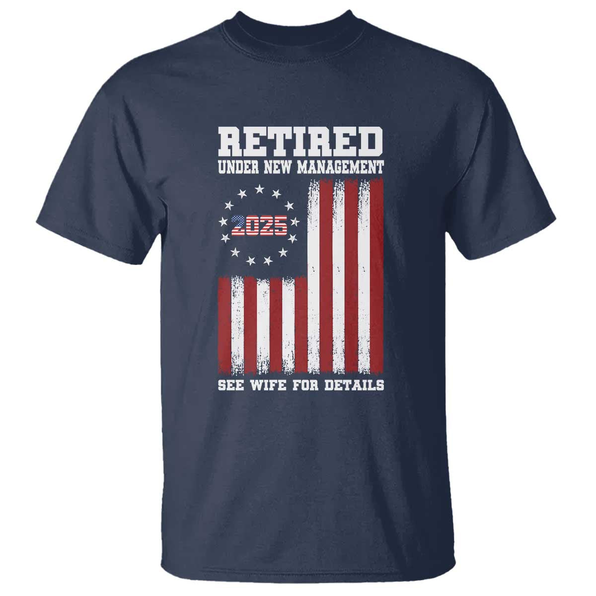 Funny Retired 2025 T Shirt Under New Management See Wife for Details American Flag