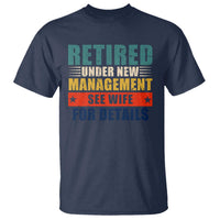 Funny Retirement Gifts T Shirt Retired Under New Management See Wife for Details