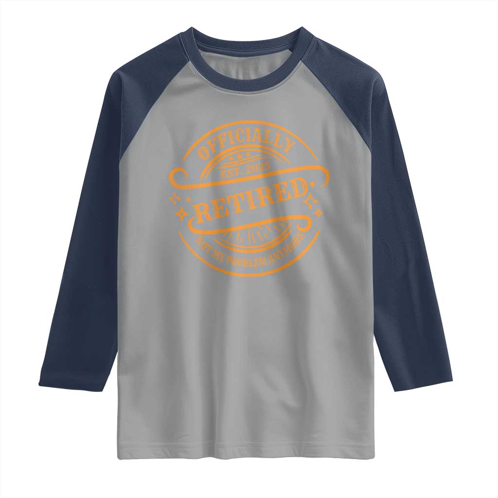 Retired Est 2025 Raglan Shirt Not My Problem Anymore Vintage Retirement Gifts TS10