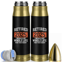 Funny Retired 2025 Bullet Tumbler I Worker My Whole Life For This