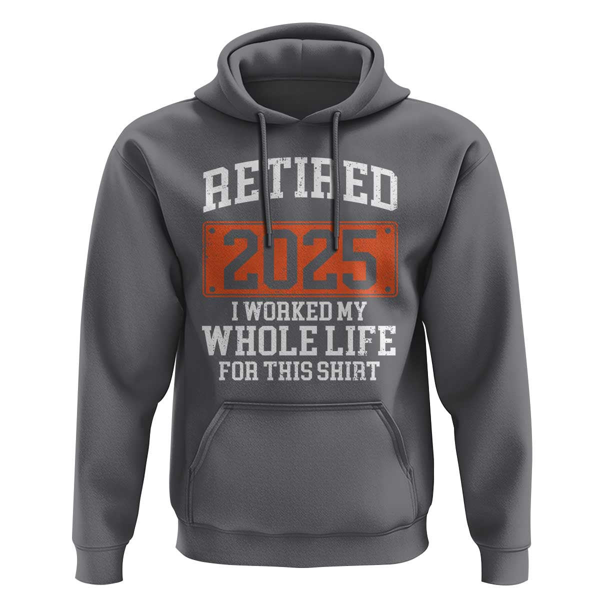 Funny Retired 2025 Hoodie I Worker My Whole Life For This