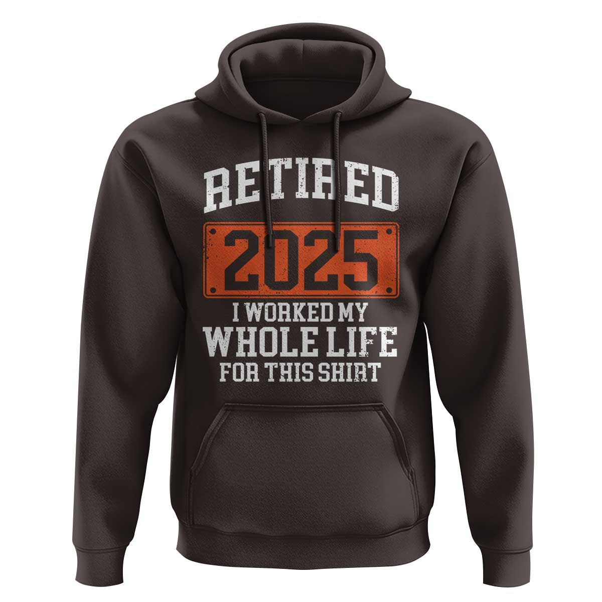 Funny Retired 2025 Hoodie I Worker My Whole Life For This