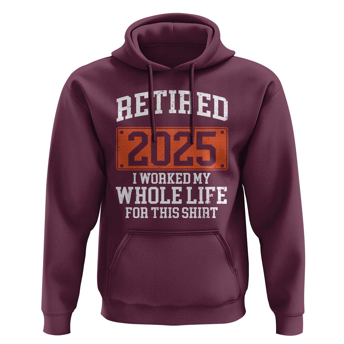 Funny Retired 2025 Hoodie I Worker My Whole Life For This