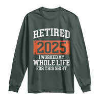 Funny Retired 2025 Long Sleeve Shirt I Worker My Whole Life For This
