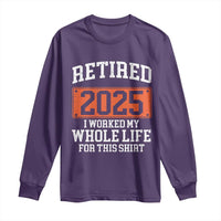 Funny Retired 2025 Long Sleeve Shirt I Worker My Whole Life For This