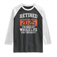 Funny Retired 2025 Raglan Shirt I Worker My Whole Life For This