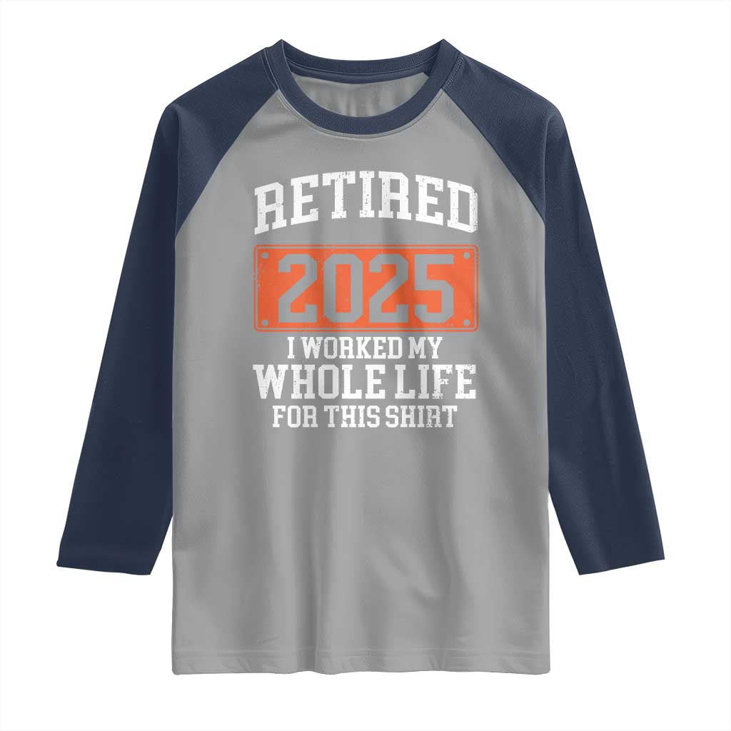 Funny Retired 2025 Raglan Shirt I Worker My Whole Life For This