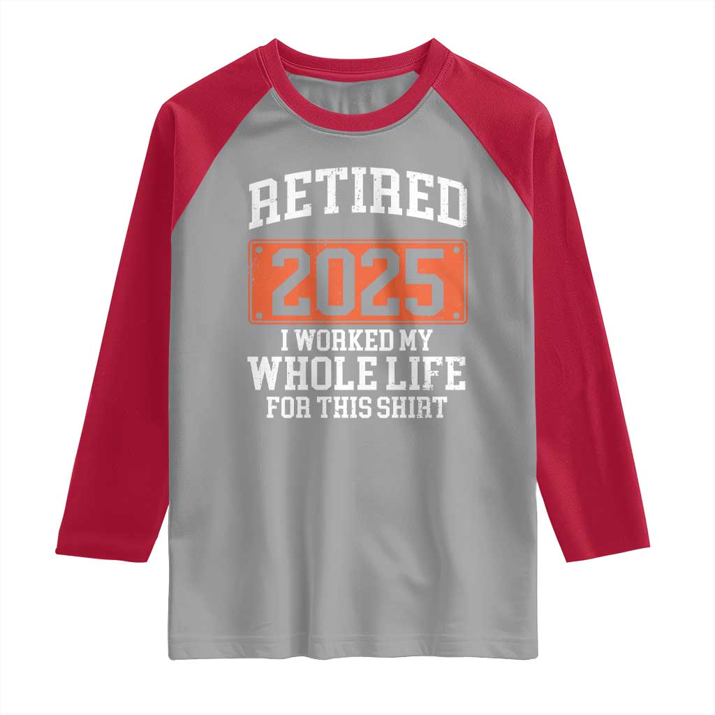 Funny Retired 2025 Raglan Shirt I Worker My Whole Life For This