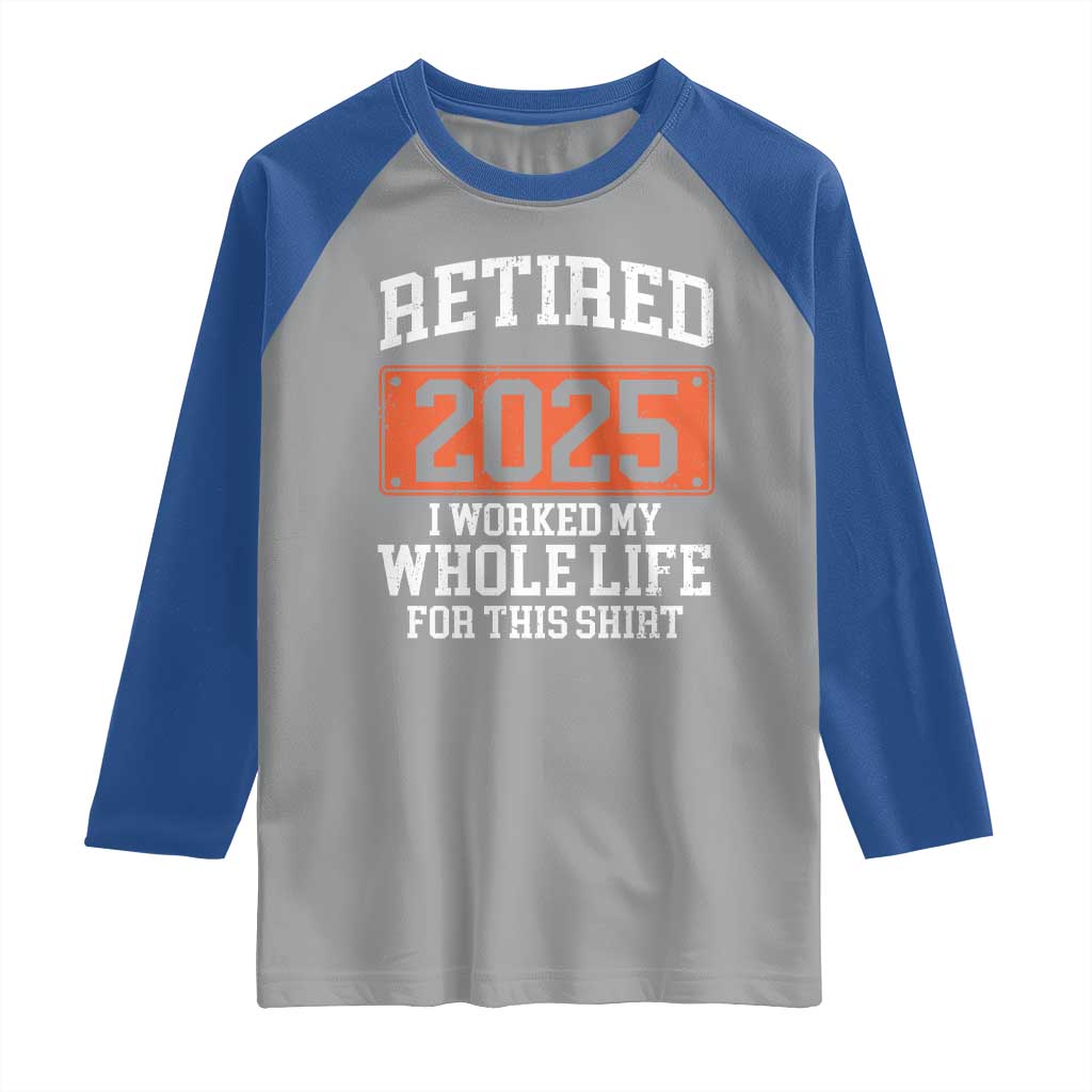 Funny Retired 2025 Raglan Shirt I Worker My Whole Life For This