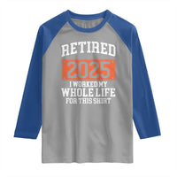 Funny Retired 2025 Raglan Shirt I Worker My Whole Life For This