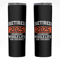 Funny Retired 2025 Skinny Tumbler I Worker My Whole Life For This