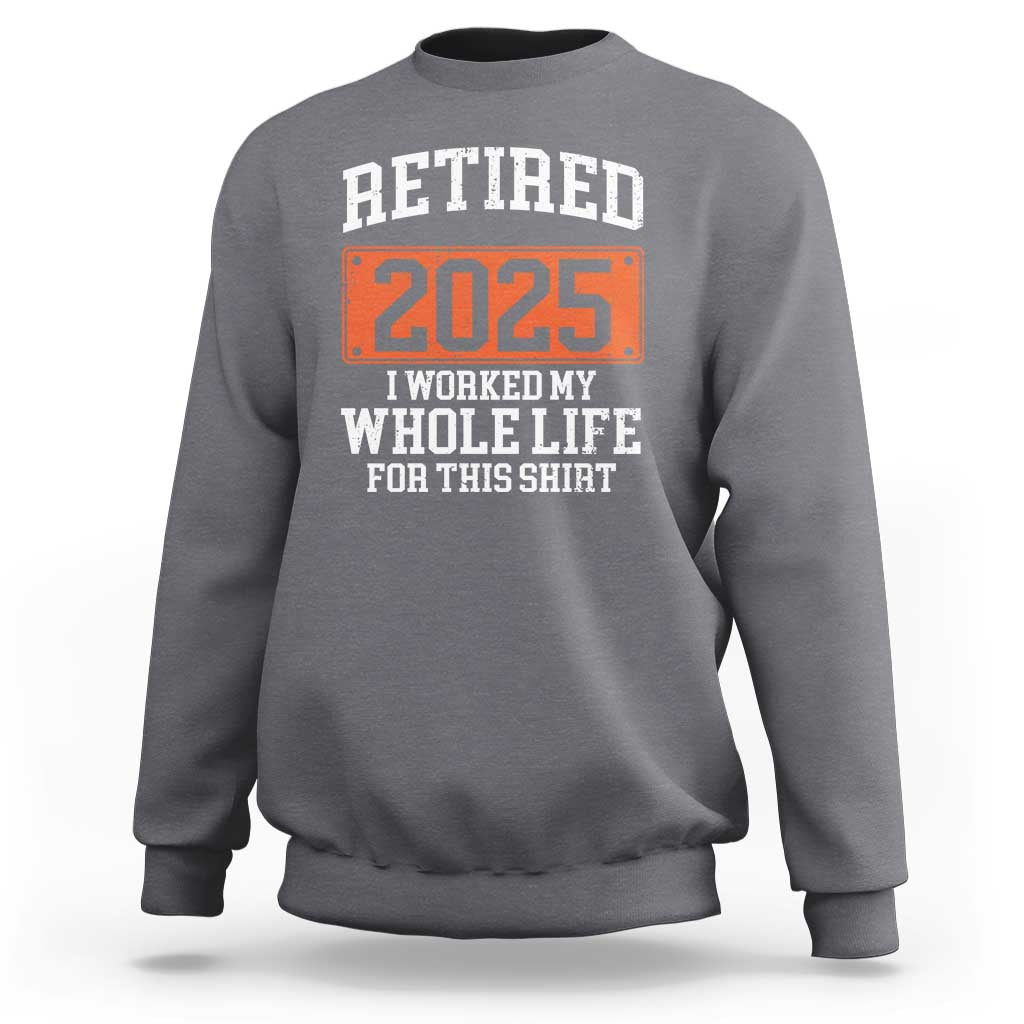 Funny Retired 2025 Sweatshirt I Worker My Whole Life For This