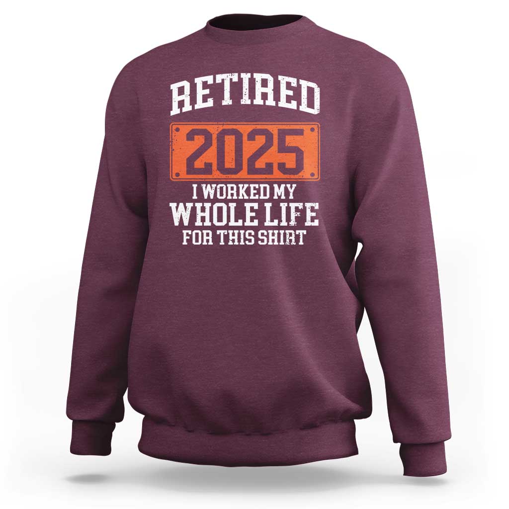 Funny Retired 2025 Sweatshirt I Worker My Whole Life For This