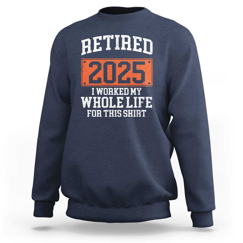 Funny Retired 2025 Sweatshirt I Worker My Whole Life For This