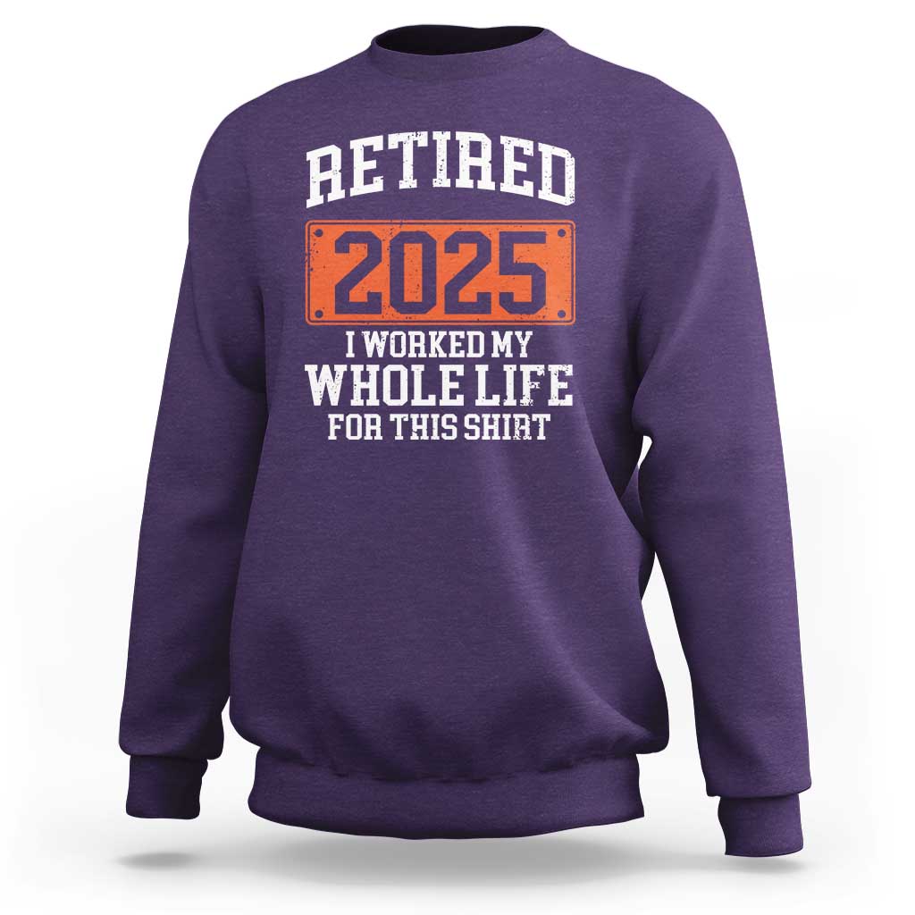 Funny Retired 2025 Sweatshirt I Worker My Whole Life For This