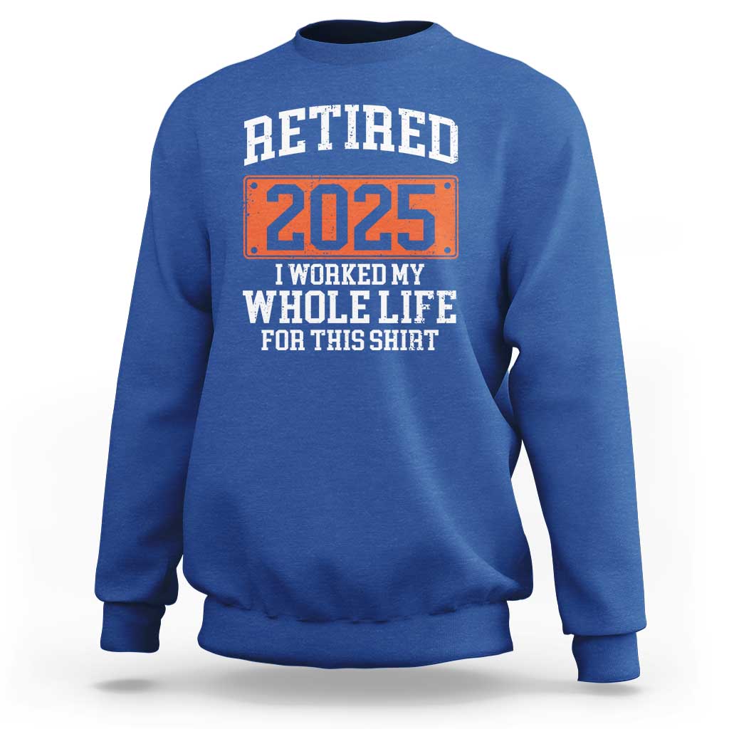 Funny Retired 2025 Sweatshirt I Worker My Whole Life For This