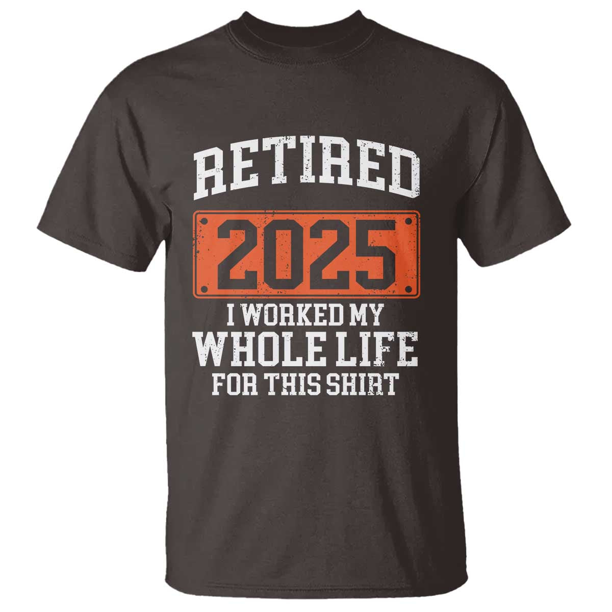 Funny Retired 2025 T Shirt I Worker My Whole Life For This