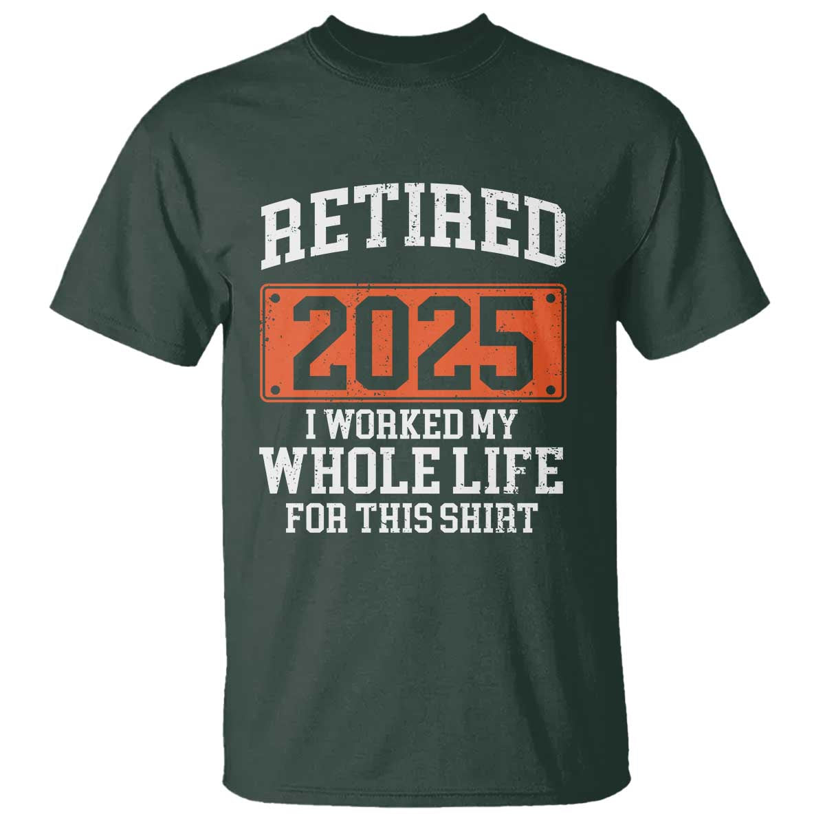 Funny Retired 2025 T Shirt I Worker My Whole Life For This