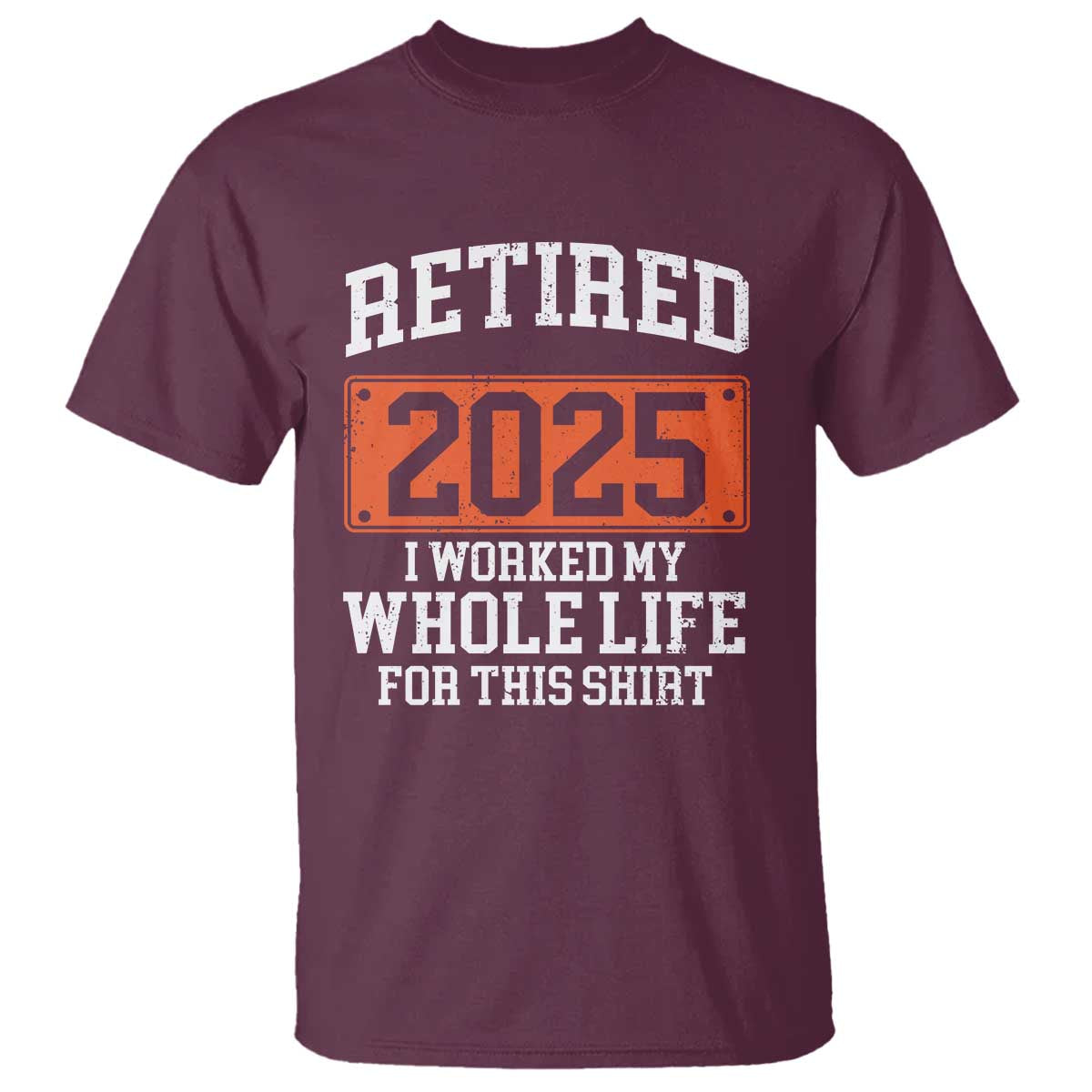 Funny Retired 2025 T Shirt I Worker My Whole Life For This