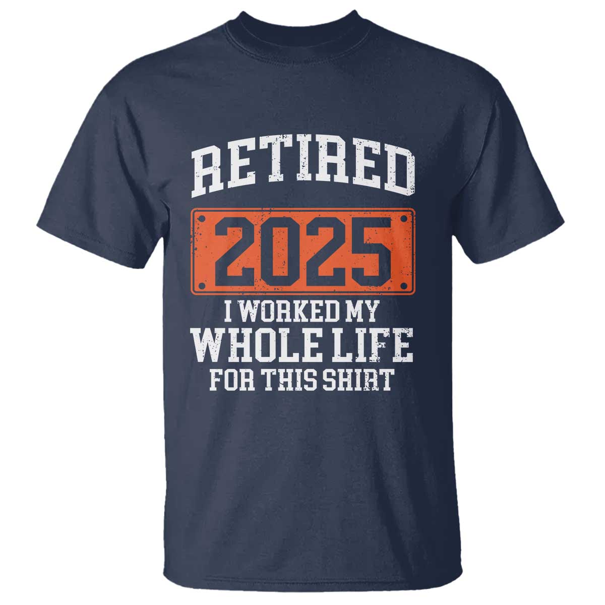 Funny Retired 2025 T Shirt I Worker My Whole Life For This