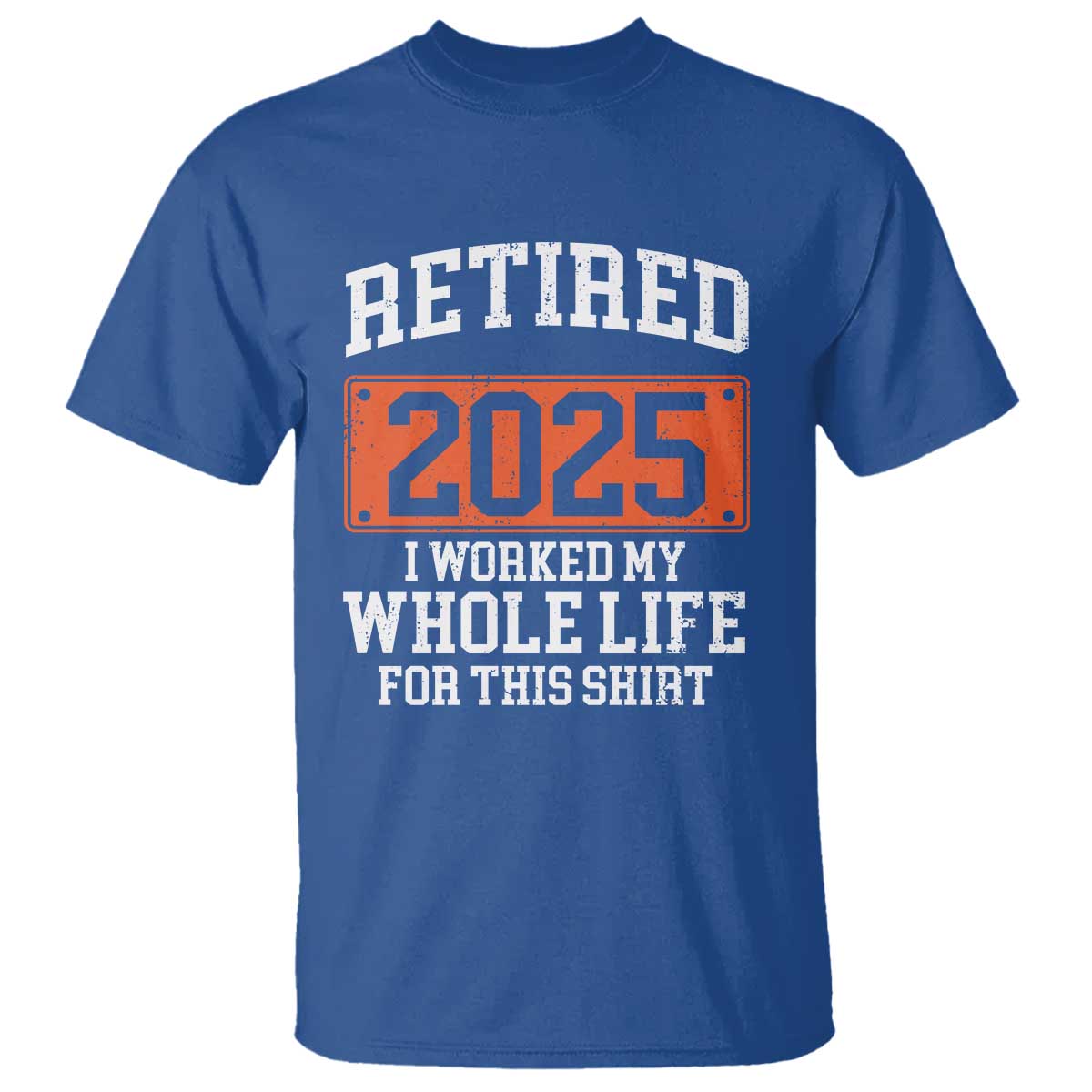 Funny Retired 2025 T Shirt I Worker My Whole Life For This