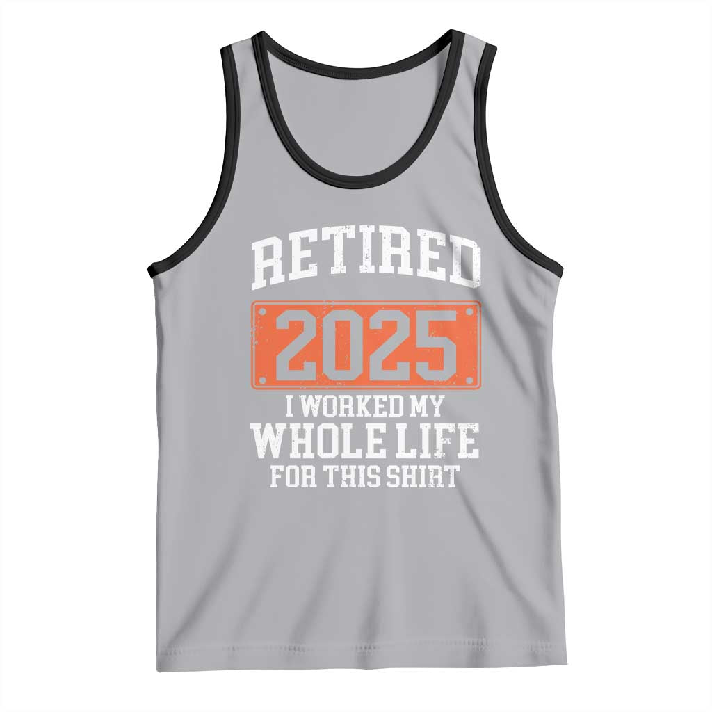 Funny Retired 2025 Tank Top I Worker My Whole Life For This