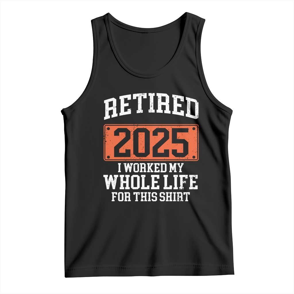 Funny Retired 2025 Tank Top I Worker My Whole Life For This