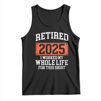 Funny Retired 2025 Tank Top I Worker My Whole Life For This