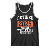 Funny Retired 2025 Tank Top I Worker My Whole Life For This