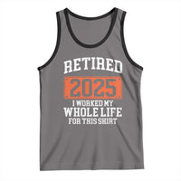 Funny Retired 2025 Tank Top I Worker My Whole Life For This