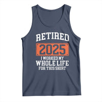 Funny Retired 2025 Tank Top I Worker My Whole Life For This