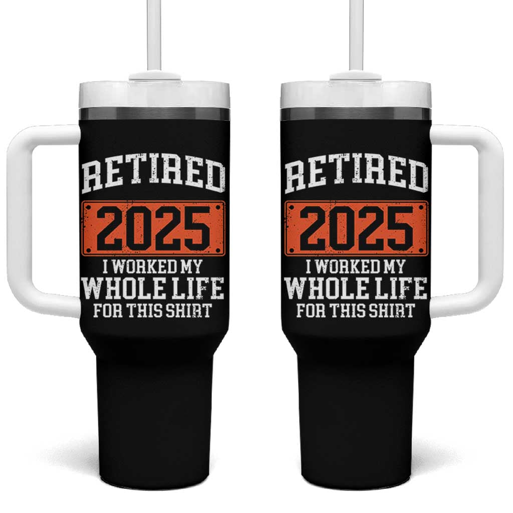 Funny Retired 2025 Tumbler With Handle I Worker My Whole Life For This